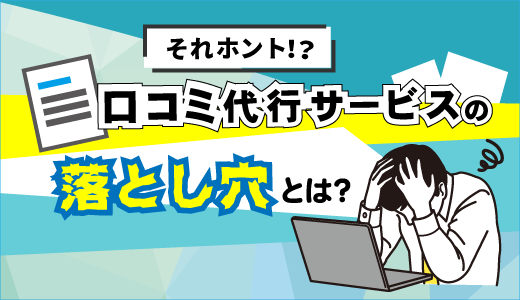 口コミ代行サービスの落とし穴とは？